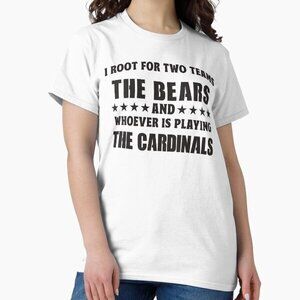 I Root For Two Teams The Bears And Whoever Is Playing The Cardinals T-Shirt